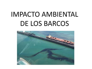 IMPACTO AMBIENTAL
DE LOS BARCOS
 