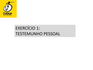 EXERCÍCIO 1:TESTEMUNHO PESSOAL