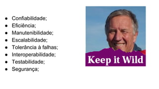 ● Confiabilidade;
● Eficiência;
● Manutenibilidade;
● Escalabilidade;
● Tolerância à falhas;
● Interoperabilidade;
● Testabilidade;
● Segurança;
 