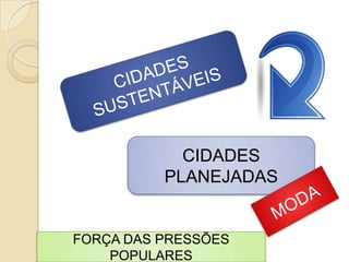 CIDADES
          PLANEJADAS


FORÇA DAS PRESSÕES
    POPULARES
 