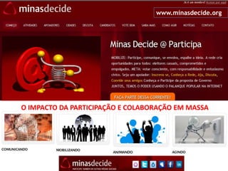 O palanque popular na internet www.minasdecide.org O IMPACTO DA PARTICIPAÇÃO E COLABORAÇÃO EM MASSA 