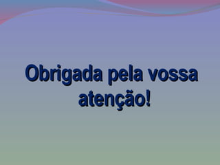 Obrigada pela vossa atenção! 