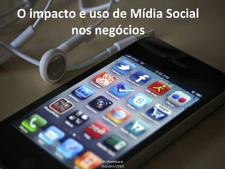 O impacto e uso de Mídia Social nos negócios @rafaelsbarai Outubro/2010 