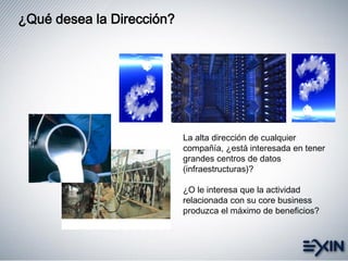 ¿Qué desea la Dirección?
La alta dirección de cualquier
compañía, ¿está interesada en tener
grandes centros de datos
(infraestructuras)?
¿O le interesa que la actividad
relacionada con su core business
produzca el máximo de beneficios?
 