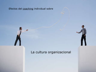 Efectos del  coaching  individual sobre La cultura organizacional 
