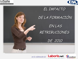 con la colaboración de:  EL IMPACTO  DE LA FORMACIÓN EN LAS RETRIBUCIONES  DE  2010 