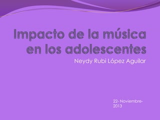 Neydy Rubi López Aguilar

22- Noviembre2013

 