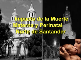 Impacto de la Muerte Materna y Perinatal  Norte de Santander  
