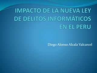Diego Alonso Alcala Valcarcel
 
