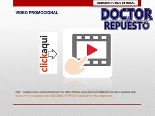 VIDEO PROMOCIONAL
Para visualizar video promocional del servicio Web 2.0 tienda online de Doctor Repuesto ingresar al siguiente link:
https://www.instagram.com/p/BXbIBxUFN4J/?hl=es&taken-by=doctorrepuesto1
 