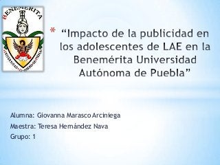 Alumna: Giovanna Marasco Arciniega
Maestra: Teresa Hernández Nava
Grupo: 1
*
 