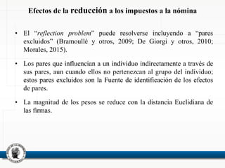 • El “reflection problem” puede resolverse incluyendo a “pares
excluidos” (Bramoullé y otros, 2009; De Giorgi y otros, 201...