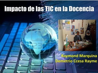 Impacto de las TIC en la Docencia
Raymond Marquina
Demetrio Ccesa Rayme
 