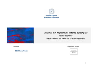 Internet 3.0: Impacto del entorno digital y las
                            redes sociales
              en la cadena de valor de la banca privada


Patrocina                            Colaborador Técnico




                                                           1
 