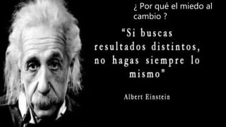 ¿ Por qué el miedo al
cambio ?
 