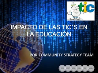 POR:COMMUNITY STRATEGY TEAM IMPACTO DE LAS TIC´S EN LA EDUCACIÓN 