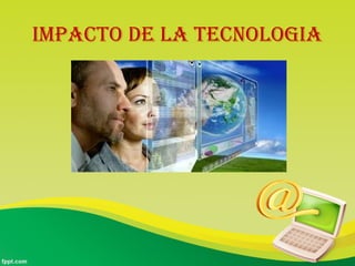 IMPACTO DE LA TECNOLOGIA 
 