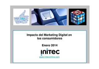 Impacto del Marketing Digital en
los consumidores
1ª oleada 2014

www.initeconline.com
1

 