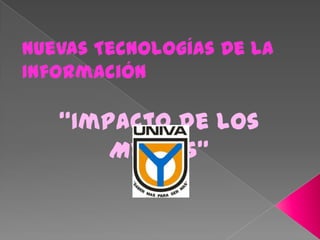 Nuevas Tecnologías De La Información “Impacto de los Medios”  Irma Leticia Mercado Ibarra  
