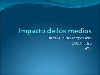 Diana Griselda Ocampo Curiel C.T.C. Impulso N.T.I. 