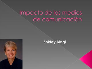 Impacto de los medios de comunicación  Shirley Biagi  