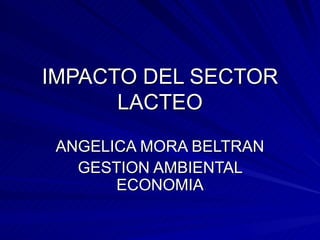IMPACTO DEL SECTOR LACTEO ANGELICA MORA BELTRAN GESTION AMBIENTAL ECONOMIA 