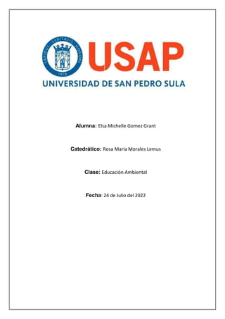 Alumna: Elsa Michelle Gomez Grant
Catedrático: Rosa María Morales Lemus
Clase: Educación Ambiental
Fecha: 24 de Julio del 2022
 