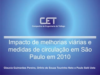 Impacto de melhorias viárias e medidas de circulação em São Paulo em 2010 Glaucia Guimarães Pereira, Orlirio de Souza Tourinho Neto e Paulo Seiti Ueta 