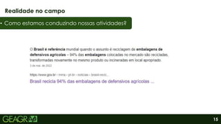 15
Realidade no campo
• Como estamos conduzindo nossas atividades?
 