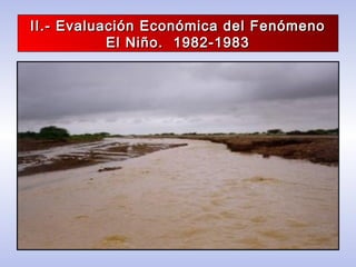 II.- Evaluación Económica del FenómenoII.- Evaluación Económica del Fenómeno
El Niño. 1982-1983El Niño. 1982-1983
 