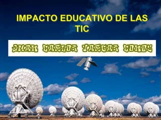 IMPACTO EDUCATIVO DE LAS
TIC
 