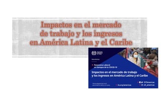 Impactos en el mercado
de trabajo y los ingresos
en América Latina y el Caribe
 