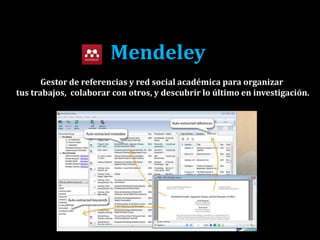 Mendeley
Gestor de referencias y red social académica para organizar
tus trabajos, colaborar con otros, y descubrir lo último en investigación.
 