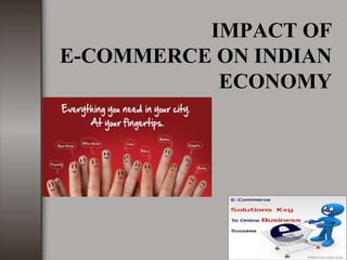 IMPACT OF
E-COMMERCE ON INDIAN
ECONOMY
 