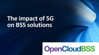 The impact of 5G
on BSS solutions
 
