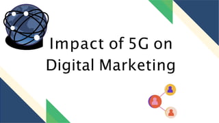 Impact of 5G on
Digital Marketing
 