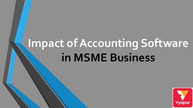 Impact of Accounting Software
in MSME Business
 