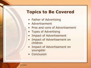 Topics to Be Covered
            • Father of Advertising
            • Advertisement
            • Pros and cons of Advert...