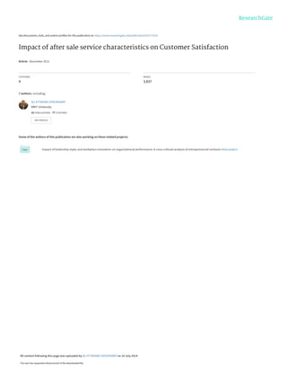 See discussions, stats, and author profiles for this publication at: https://www.researchgate.net/publication/263773314
Impact of after sale service characteristics on Customer Satisfaction
Article · December 2011
CITATIONS
4
READS
3,837
7 authors, including:
Some of the authors of this publication are also working on these related projects:
Impact of leadership styles and workplace innovation on organizational performance: A cross cultural analysis of entrepreneurial ventures View project
ALI IFTIKHAR CHOUDHARY
RMIT University
15 PUBLICATIONS   77 CITATIONS   
SEE PROFILE
All content following this page was uploaded by ALI IFTIKHAR CHOUDHARY on 10 July 2014.
The user has requested enhancement of the downloaded file.
 