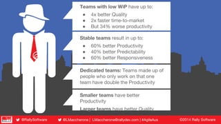 ©2014 Rally Software@LMaccherone | LMaccherone@rallydev.com | #AgileAus@RallySoftware
Stable teams result in up to:
● 60% ...