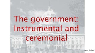 SCHOOL OF INFORMATION STUDIES | SYRACUSE UNIVERSITY 20
The government:
Instrumental and
ceremonial
 