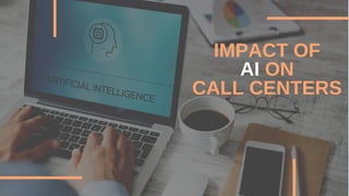 IMPACT OF
AI ON
CALL CENTERS
 
