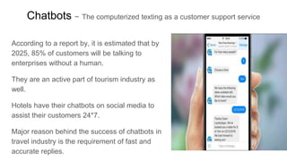Chatbots ~ The computerized texting as a customer support service
According to a report by, it is estimated that by
2025, ...