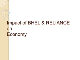 Impact of BHEL & RELIANCE
on
Economy
 