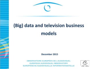 (Big) data and television business
models
December 2015
 