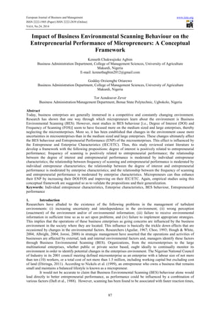 European Journal of Business and Management www.iiste.org 
ISSN 2222-1905 (Paper) ISSN 2222-2839 (Online) 
Vol.6, No.24, 2014 
Impact of Business Environmental Scanning Behaviour on the 
Entrepreneurial Performance of Micropreneurs: A Conceptual 
Framework 
Kenneth Chukwujioke Agbim 
Business Administration Department, College of Management Sciences, University of Agriculture 
Makurdi, Nigeria 
E-mail: kennethagbim2012@gmail.com 
Godday Orziemgbe Oriarewo 
Business Administration Department, College of Management Sciences, University of Agriculture 
Makurdi, Nigeria 
Tor Aondoaver Zever 
Business Administration/Management Department, Benue State Polytechnic, Ugbokolo, Nigeria 
Abstract 
Today, business enterprises are generally immersed in a competitive and constantly changing environment. 
Research has shown that one way through which micropreneurs learn about the environment is Business 
Environmental Scanning (BES). However, most studies in BES behaviour [i.e., Degree of Interest (DOI) and 
Frequency of Scanning (FOS)] seem to have focused more on the medium sized and large enterprises, thereby 
neglecting the microenterprises. More so, it has been established that changes in the environment cause more 
uncertainties in microenterprises than in the medium sized and large enterprises. These changes ultimately affect 
the BES behaviour and Entrepreneurial Performance (ENP) of the microenterprises. This effect is influenced by 
the Entrepreneur and Enterprise Characteristics (IEC/ETC). Thus, this study reviewed extant literature to 
develop a framework with the following propositions: degree of interest is positively related to entrepreneurial 
performance; frequency of scanning is positively related to entrepreneurial performance; the relationship 
between the degree of interest and entrepreneurial performance is moderated by individual entrepreneur 
characteristics; the relationship between frequency of scanning and entrepreneurial performance is moderated by 
individual entrepreneur characteristics; the relationship between the degree of interest and entrepreneurial 
performance is moderated by enterprise characteristics; and the relationship between the frequency of scanning 
and entrepreneurial performance is moderated by enterprise characteristics. Micropreneurs can thus enhance 
their ENP by increasing their DOI/FOS and improving on their IEC/ETC. Again, empirical studies using this 
conceptual framework are suggested so as to validate the propositions and their generalization. 
Keywords: Individual entrepreneur characteristics, Enterprise characteristics, BES behaviour, Entrepreneurial 
performance 
1. Introduction 
Researchers have alluded to the existence of the following problems in the management of turbulent 
environments: (i) increasing uncertainty and interdependence in the environment; (ii) wrong perception 
(enactment) of the environment and/or of environmental information; (iii) failure to receive environmental 
information in sufficient time so as to act upon problems; and (iv) failure to implement appropriate strategies. 
This implies that the operations of these business enterprises as going concerns are influenced by the business 
environment in the society where they are located. This influence is basically the trickle down effects that are 
occasioned by changes in the environmental factors. Researchers (Aguilar, 1967; Choo, 1993; Hough & White, 
2004; Albright, 2004; Jorosi, 2008) in strategic management have asserted that the operations and activities of 
businesses are affected by external, task and internal environmental factors and, managers identify these factors 
through Business Environmental Scanning (BES). Organizations, from the microenterprises to the large 
multinational enterprises, whether public or private sector based, ought ideally to continually monitor its 
environment in order to identify potential changes in the enterprises environment. The Nigerian National Council 
of Industry in its 2001 council meeting defined microenterprise as an enterprise with a labour size of not more 
than ten (10) workers, or a total cost of not more than 1.5 million, including working capital but excluding cost 
of land (Ebiringa, 2011). According to Nickels et al. (1999), an entrepreneur who owns a business that remains 
small and maintains a balanced lifestyle is known as a micropreneur. 
It would not be accurate to claim that Business Environmental Scanning (BES) behaviour alone would 
lead directly to better entrepreneurial performance, as performance could be influenced by a combination of 
various factors (Daft et al., 1988). However, scanning has been found to be associated with faster reaction times, 
87 
 