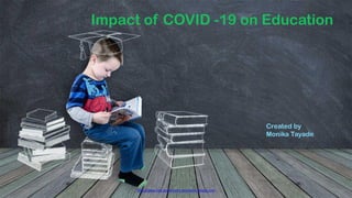 http://www.free-powerpoint-templates-design.com
Impact of COVID -19 on Education
Created by
Monika Tayade
 
