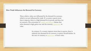 How Trade Influences the Demand for Currency
These relative values are influenced by the demand for currency,
which is in ...