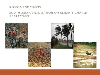 RECCOMENDATIONS 
SOUTH ASIA CONSULTATION ON CLIMATE CHANGE 
ADAPTATION 
 