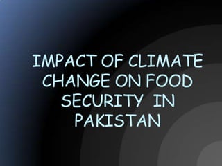 IMPACT OF CLIMATE
CHANGE ON FOOD
SECURITY IN
PAKISTAN

 